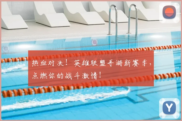 热血对决！英雄联盟手游新赛季，点燃你的战斗激情！