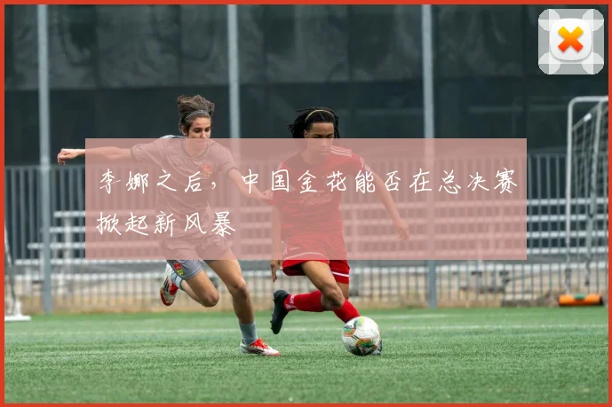 李娜之后，中国金花能否在总决赛掀起新风暴
