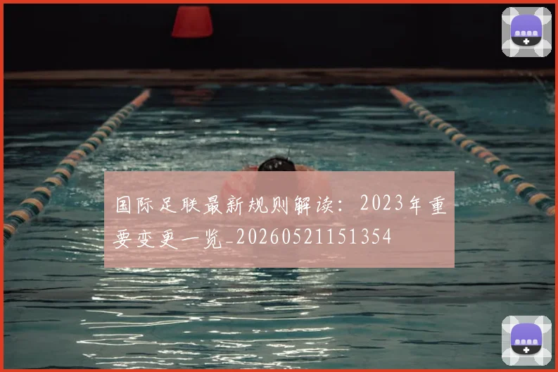 国际足联最新规则解读：2023年重要变更一览_20260521151354