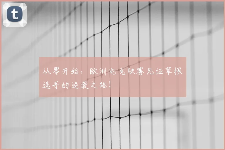从零开始，欧洲电竞联赛见证草根选手的逆袭之路！