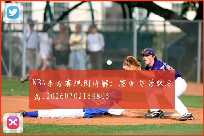 NBA季后赛规则详解：赛制与晋级方式_20260702164805