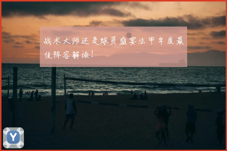战术大师还是球员盛宴法甲年度最佳阵容解读！