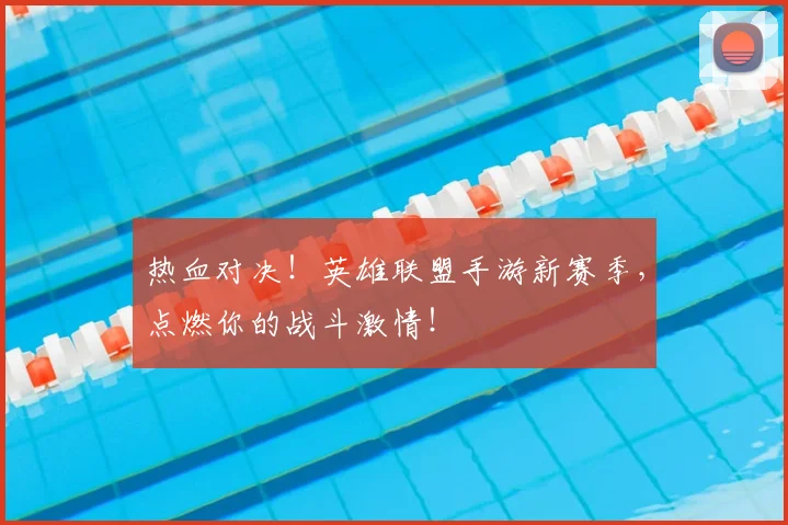 热血对决！英雄联盟手游新赛季，点燃你的战斗激情！