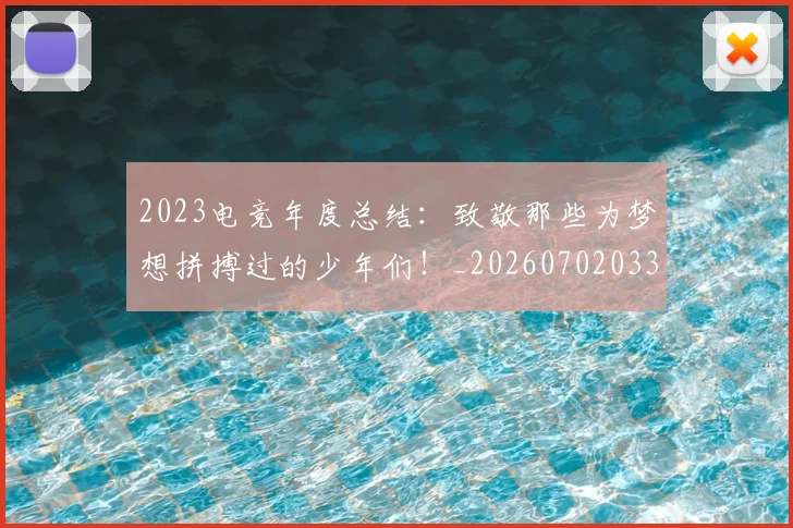 2023电竞年度总结:致敬那些为梦想拼搏过的少年们!_20260702033124