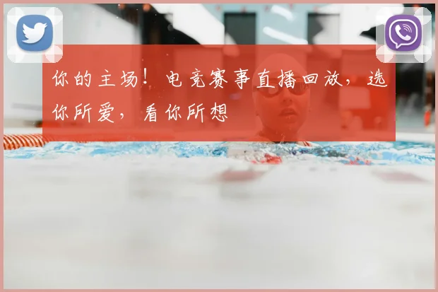 你的主场！电竞赛事直播回放，选你所爱，看你所想