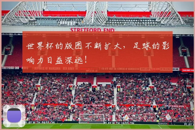 世界杯的版图不断扩大，足球的影响力日益深远！