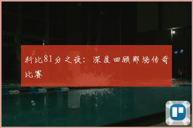 科比81分之夜：深度回顾那场传奇比赛