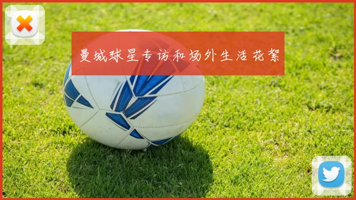 曼城球星专访和场外生活花絮