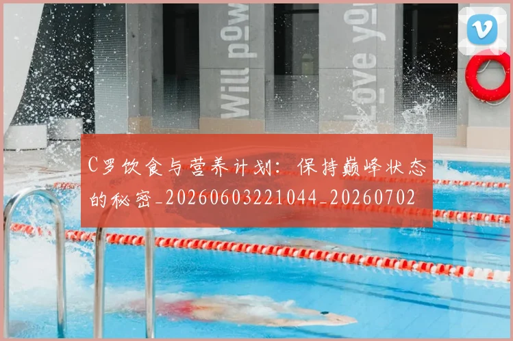 C罗饮食与营养计划：保持巅峰状态的秘密_20260603221044_20260702042837