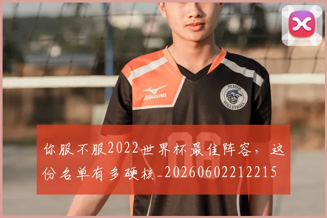 你服不服2022世界杯最佳阵容，这份名单有多硬核_20260602212215